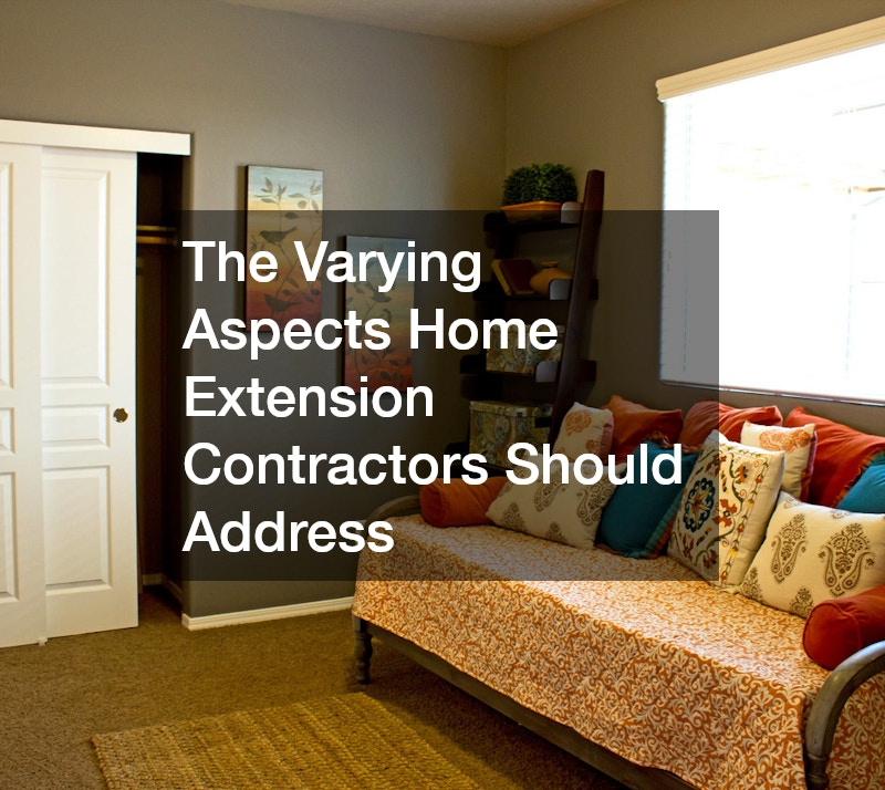 The Varying Aspects Home Extension Contractors Should Address